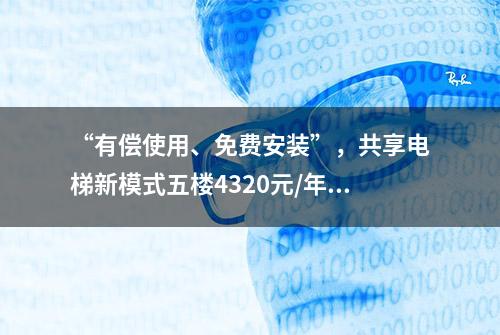 “有偿使用、免费安装”，共享电梯新模式五楼4320元/年不限次数