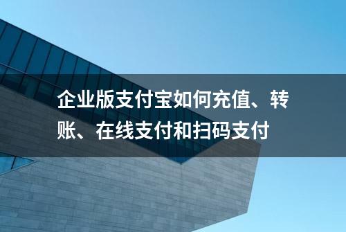 企业版支付宝如何充值、转账、在线支付和扫码支付