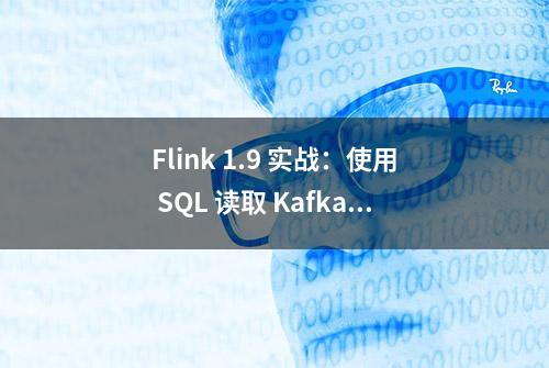 Flink 1.9 实战：使用 SQL 读取 Kafka 并写入 MySQL