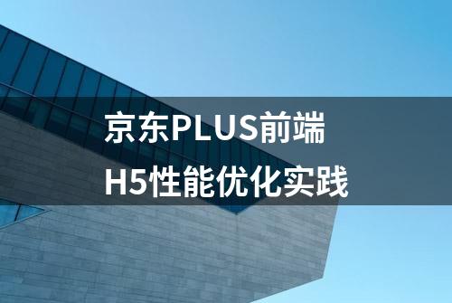 京东PLUS前端H5性能优化实践