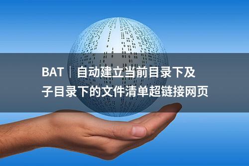 BAT｜自动建立当前目录下及子目录下的文件清单超链接网页