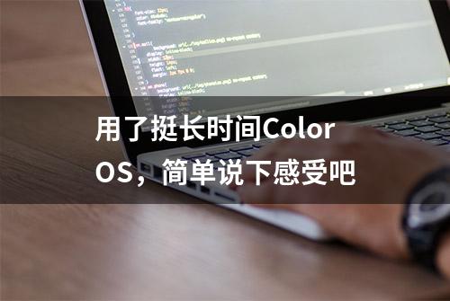 用了挺长时间ColorOS，简单说下感受吧