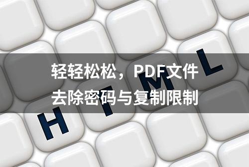 轻轻松松，PDF文件去除密码与复制限制