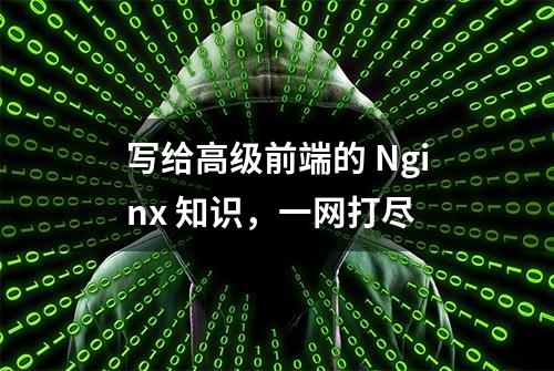 写给高级前端的 Nginx 知识，一网打尽