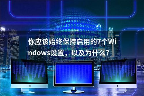 你应该始终保持启用的7个Windows设置，以及为什么？