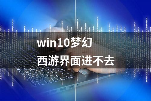 win10梦幻西游界面进不去