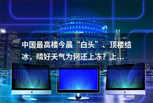 中国最高楼今晨“白头”、顶楼结冰，晴好天气为何还上冻？上海中心大厦回应