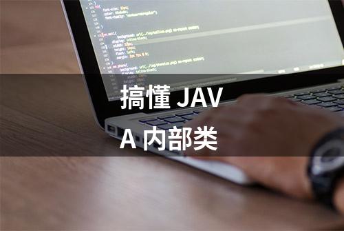 搞懂 JAVA 内部类