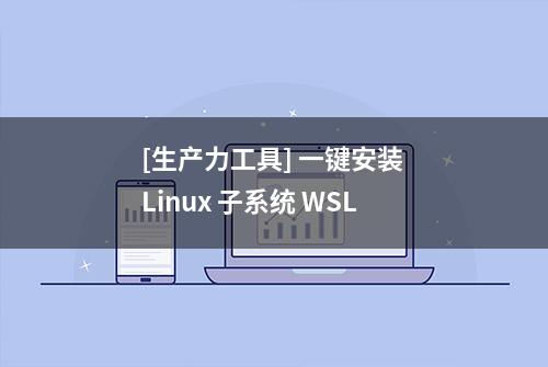 [生产力工具] 一键安装 Linux 子系统 WSL