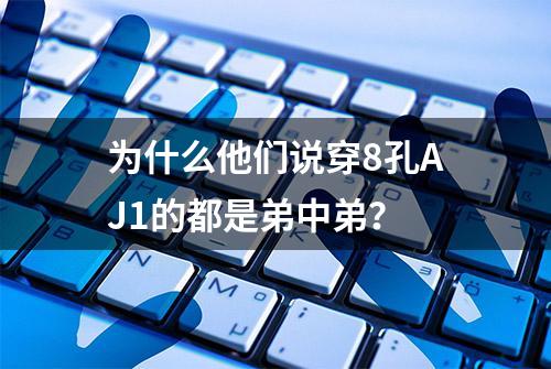 为什么他们说穿8孔AJ1的都是弟中弟？