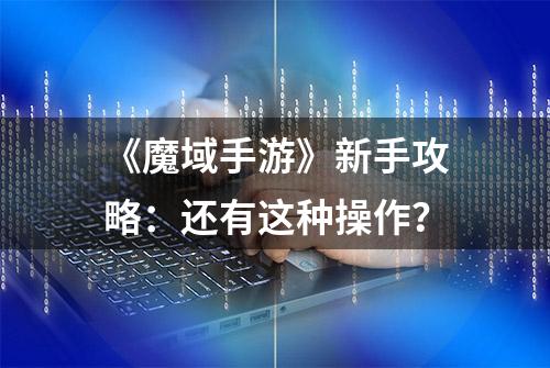 《魔域手游》新手攻略：还有这种操作？