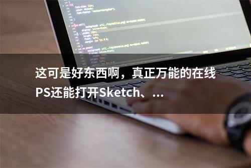 这可是好东西啊，真正万能的在线PS还能打开Sketch、XD文件