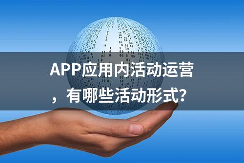 APP应用内活动运营，有哪些活动形式？