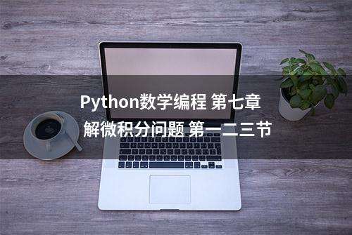 Python数学编程 第七章 解微积分问题 第一二三节