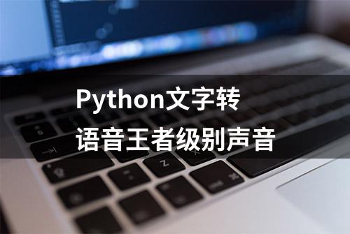 Python文字转语音王者级别声音