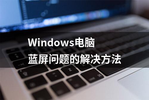 Windows电脑蓝屏问题的解决方法