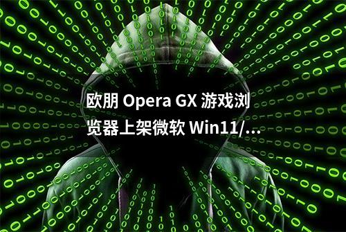 欧朋 Opera GX 游戏浏览器上架微软 Win11/Win10 应用商店