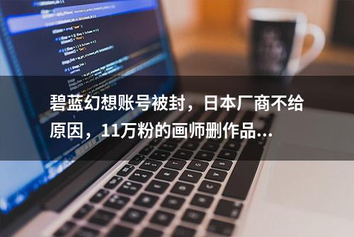 碧蓝幻想账号被封，日本厂商不给原因，11万粉的画师删作品退圈