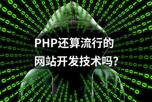 PHP还算流行的网站开发技术吗？