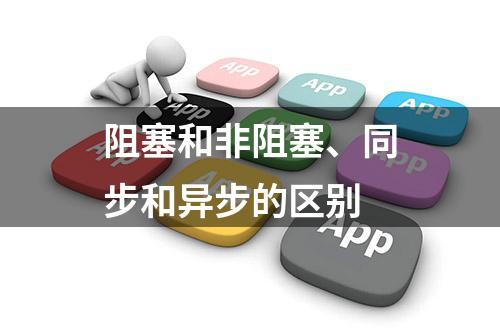 阻塞和非阻塞、同步和异步的区别