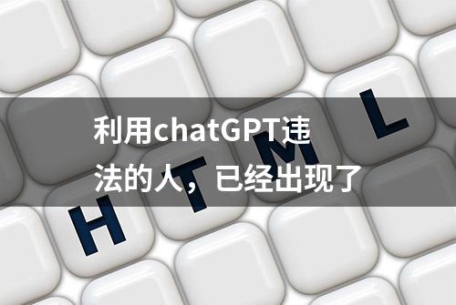 利用chatGPT违法的人，已经出现了