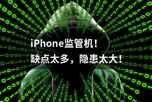 iPhone监管机！缺点太多，隐患太大！