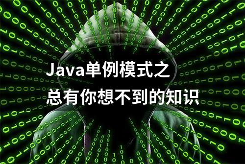 Java单例模式之总有你想不到的知识