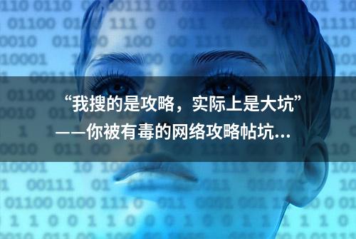 “我搜的是攻略，实际上是大坑”——你被有毒的网络攻略帖坑过吗？