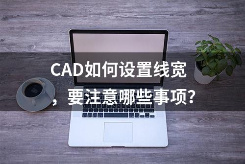 CAD如何设置线宽，要注意哪些事项？