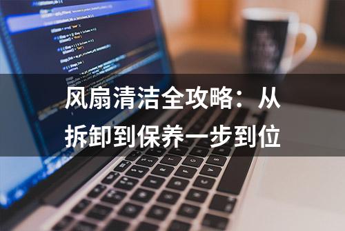 风扇清洁全攻略：从拆卸到保养一步到位