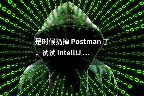 是时候扔掉 Postman 了，试试 IntelliJ IDEA 自带的高能神器