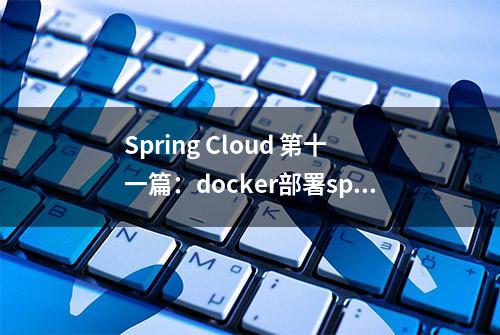 Spring Cloud 第十一篇：docker部署spring cloud项目