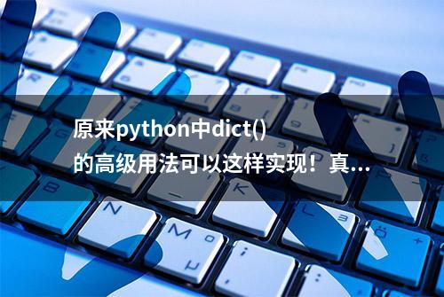 原来python中dict()的高级用法可以这样实现！真是让我长了见识