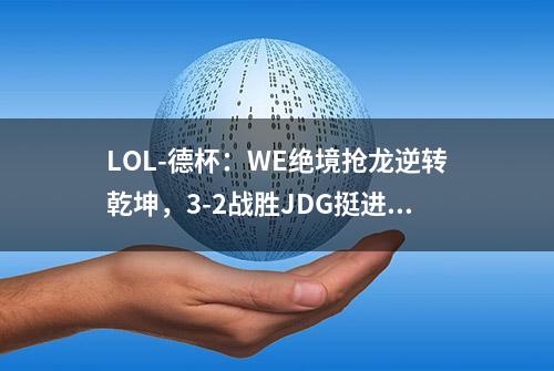 LOL-德杯：WE绝境抢龙逆转乾坤，3-2战胜JDG挺进决赛