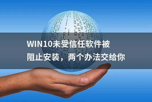 WIN10未受信任软件被阻止安装，两个办法交给你