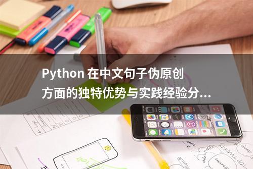 Python 在中文句子伪原创方面的独特优势与实践经验分享