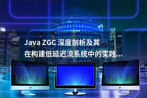 Java ZGC 深度剖析及其在构建低延迟流系统中的实践心得