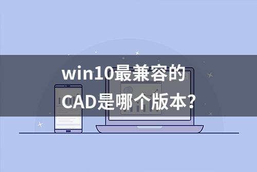 win10最兼容的CAD是哪个版本？