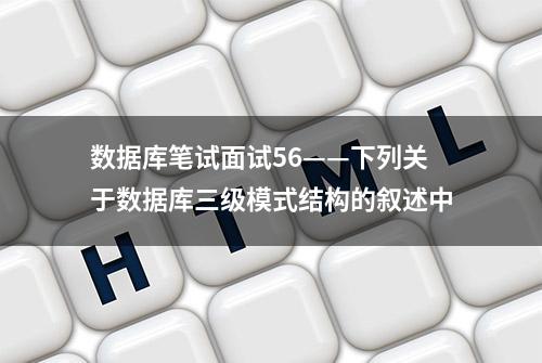 数据库笔试面试56——下列关于数据库三级模式结构的叙述中