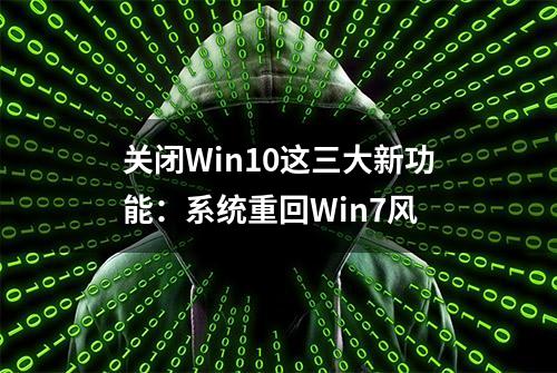 关闭Win10这三大新功能：系统重回Win7风