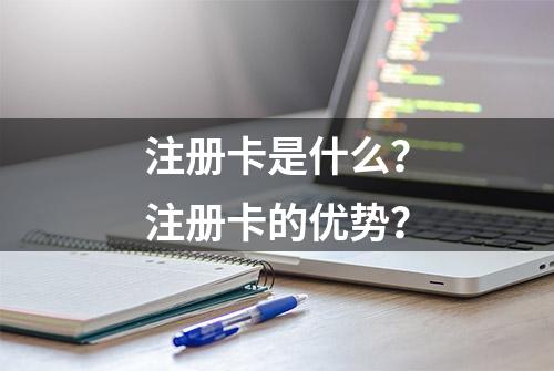 注册卡是什么？注册卡的优势？