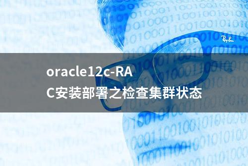 oracle12c-RAC安装部署之检查集群状态