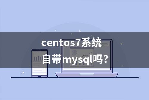 centos7系统自带mysql吗？