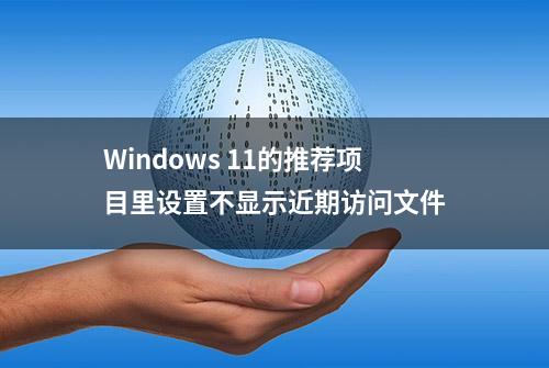 Windows 11的推荐项目里设置不显示近期访问文件