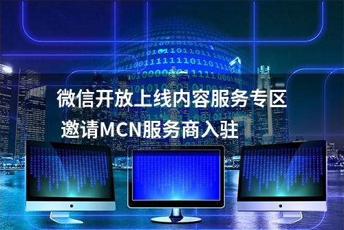 微信开放上线内容服务专区 邀请MCN服务商入驻