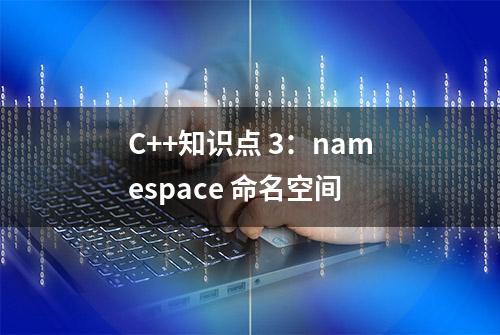 C++知识点 3：namespace 命名空间