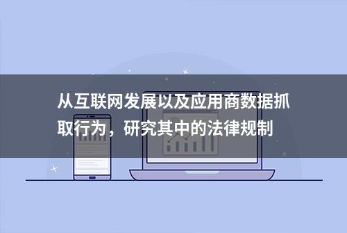 从互联网发展以及应用商数据抓取行为，研究其中的法律规制