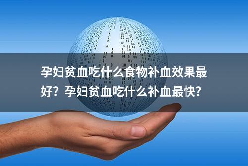 孕妇贫血吃什么食物补血效果最好？孕妇贫血吃什么补血最快？