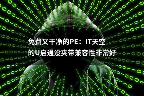 免费又干净的PE：IT天空的U启通没夹带兼容性非常好