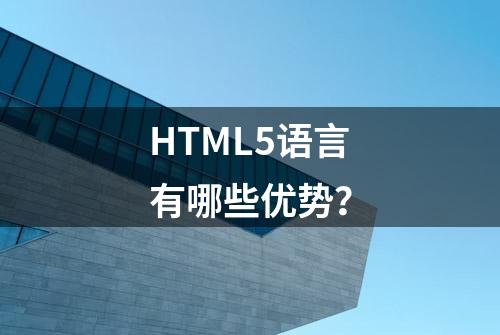 HTML5语言有哪些优势？